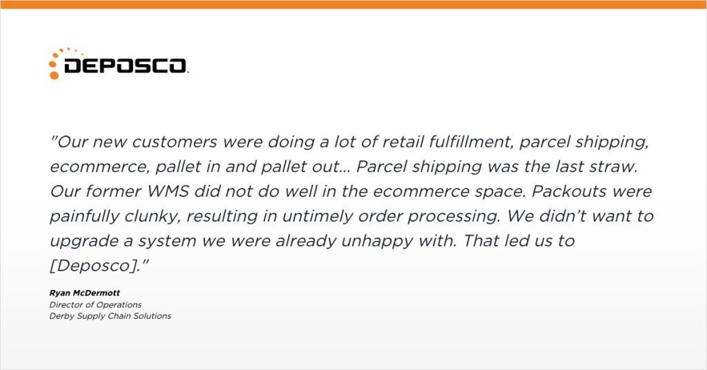 A testimonial from Ryan McDermott of Derby Supply Chain Solutions describes switching to Deposco’s agile 3PL platform due to challenges with their previous WMS in ecommerce and parcel shipping.
